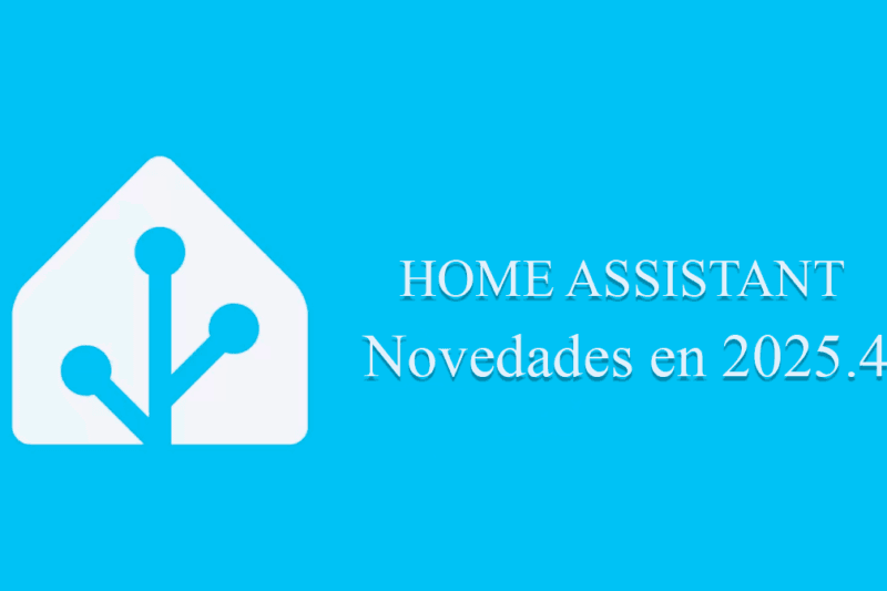 Home Assistant 2025.4: Novedades y Mejoras