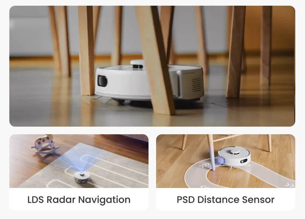  El SwitchBot K11+ limpia sin problemas en espacios complejos gracias a su navegación inteligente. Su radar LDS planifica rutas eficientes y el sensor de distancia PSD le permite rodear las patas de las sillas y otros muebles sin chocar.